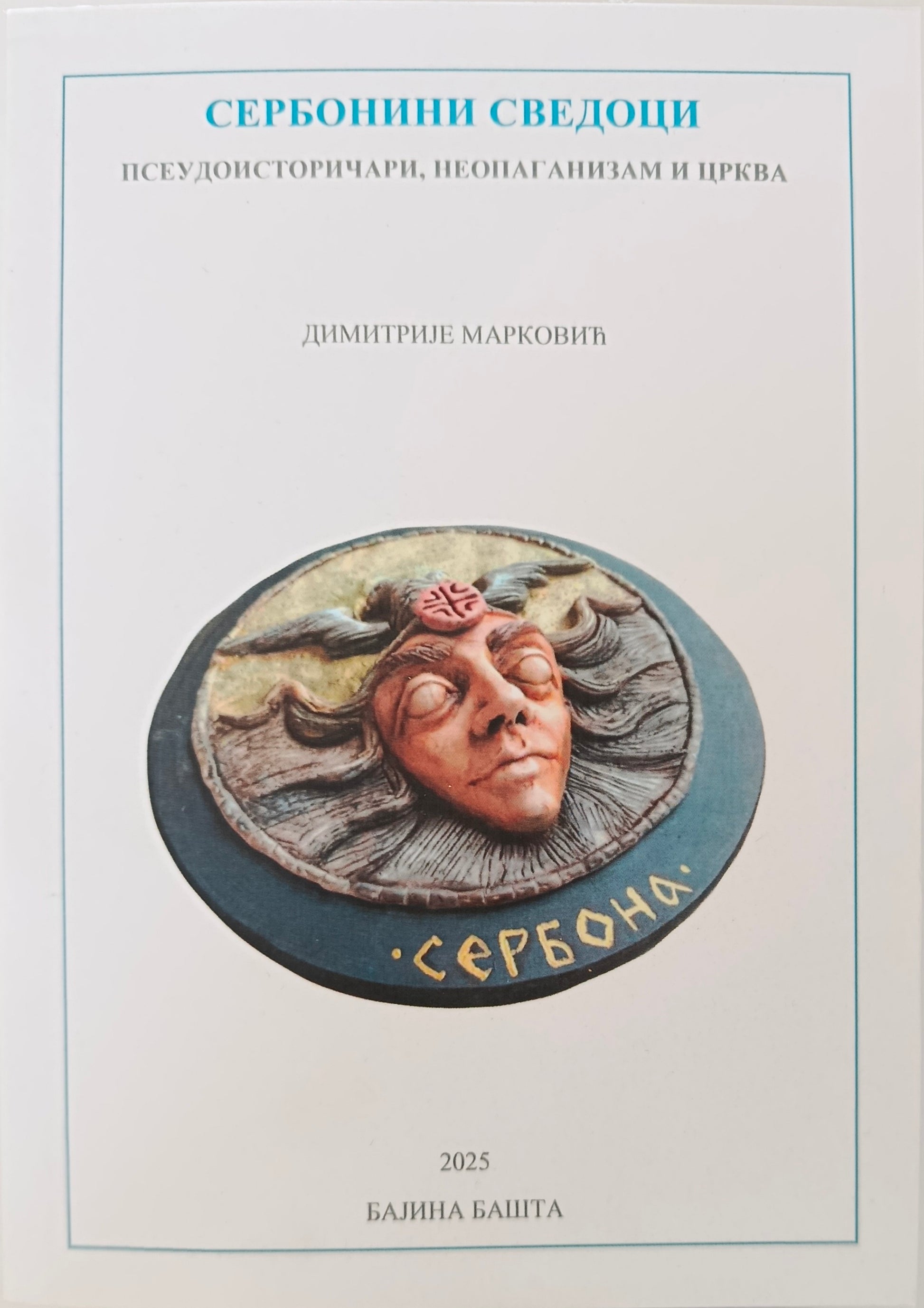Сербонини сведоци. Псеудоисторичари, неопаганизам и Црква - Димитрије Марковић